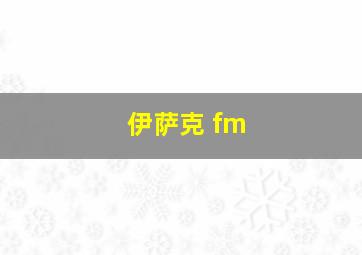 伊萨克 fm